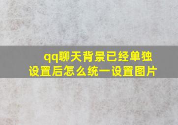 qq聊天背景已经单独设置后怎么统一设置图片