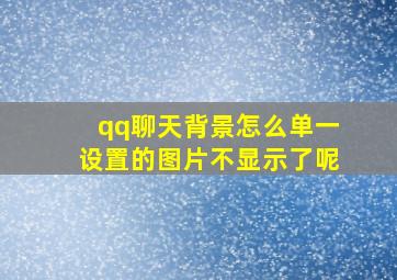 qq聊天背景怎么单一设置的图片不显示了呢