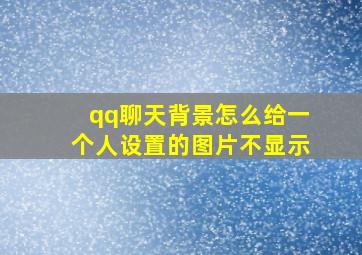 qq聊天背景怎么给一个人设置的图片不显示