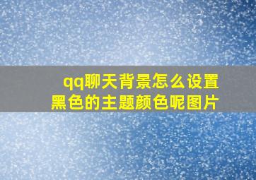 qq聊天背景怎么设置黑色的主题颜色呢图片