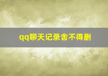 qq聊天记录舍不得删