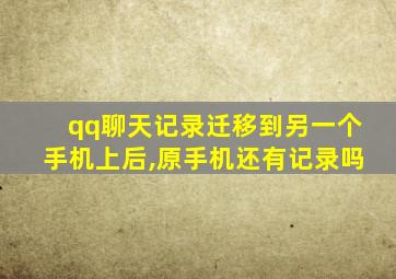 qq聊天记录迁移到另一个手机上后,原手机还有记录吗