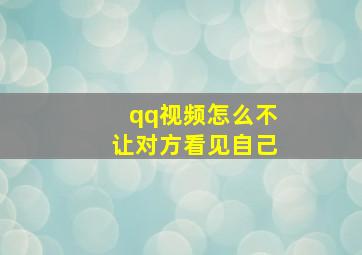 qq视频怎么不让对方看见自己