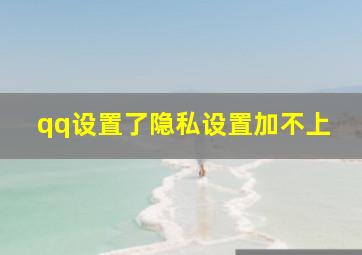 qq设置了隐私设置加不上