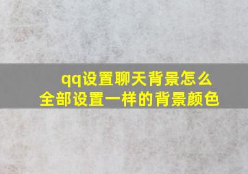 qq设置聊天背景怎么全部设置一样的背景颜色