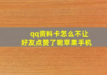 qq资料卡怎么不让好友点赞了呢苹果手机