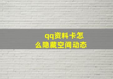 qq资料卡怎么隐藏空间动态