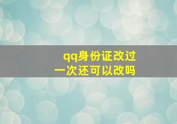 qq身份证改过一次还可以改吗