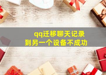 qq迁移聊天记录到另一个设备不成功