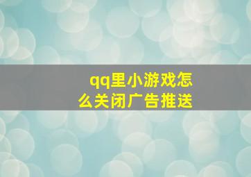 qq里小游戏怎么关闭广告推送