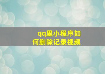 qq里小程序如何删除记录视频