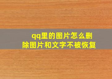 qq里的图片怎么删除图片和文字不被恢复