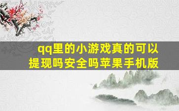 qq里的小游戏真的可以提现吗安全吗苹果手机版