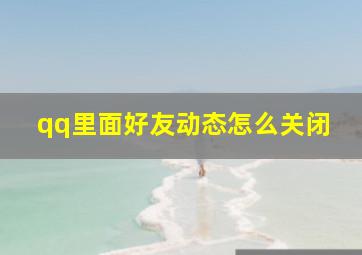 qq里面好友动态怎么关闭