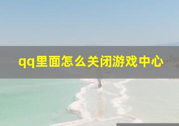 qq里面怎么关闭游戏中心