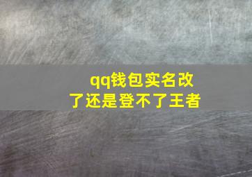 qq钱包实名改了还是登不了王者