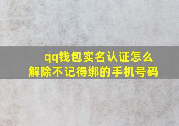 qq钱包实名认证怎么解除不记得绑的手机号码