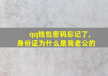 qq钱包密码忘记了,身份证为什么是我老公的