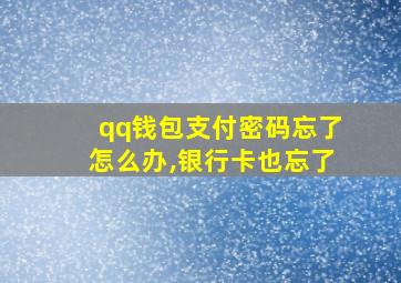 qq钱包支付密码忘了怎么办,银行卡也忘了