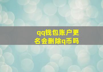 qq钱包账户更名会删除q币吗