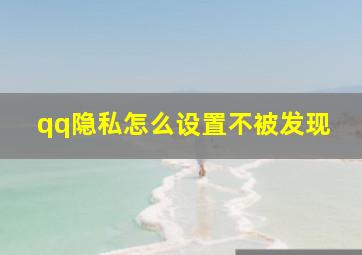 qq隐私怎么设置不被发现