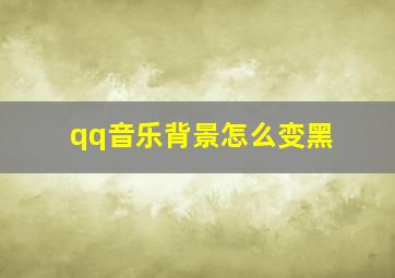 qq音乐背景怎么变黑