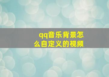 qq音乐背景怎么自定义的视频