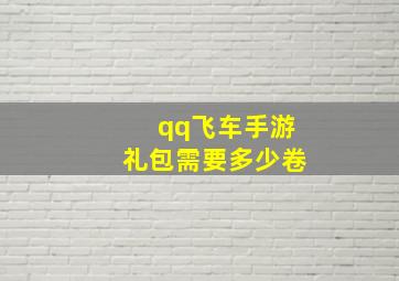 qq飞车手游礼包需要多少卷