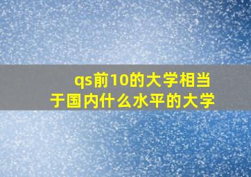 qs前10的大学相当于国内什么水平的大学