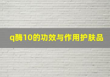 q酶10的功效与作用护肤品