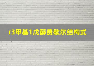 r3甲基1戊醇费歇尔结构式