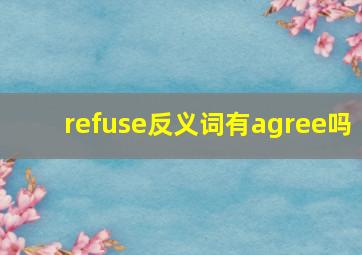 refuse反义词有agree吗