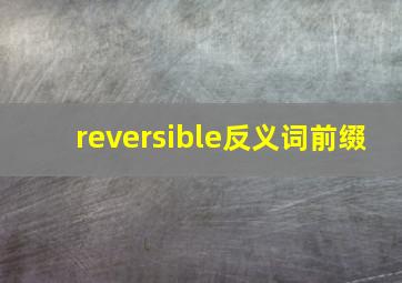 reversible反义词前缀