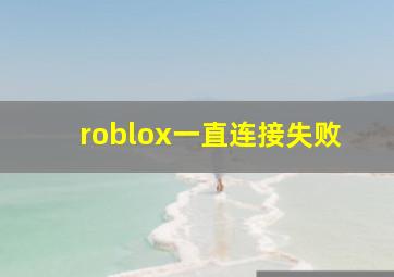 roblox一直连接失败