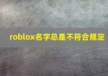 roblox名字总是不符合规定