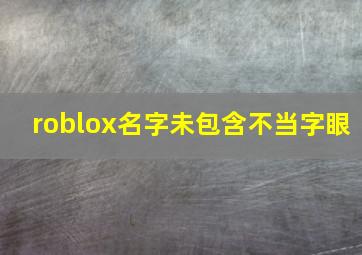 roblox名字未包含不当字眼