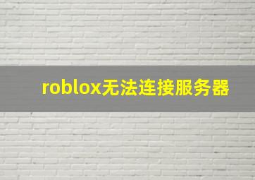 roblox无法连接服务器