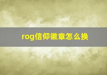 rog信仰徽章怎么换