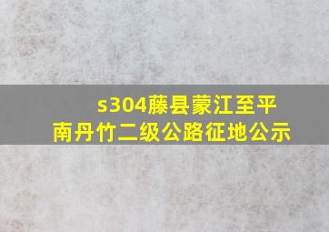 s304藤县蒙江至平南丹竹二级公路征地公示