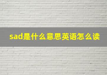 sad是什么意思英语怎么读