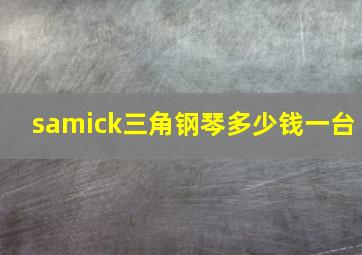 samick三角钢琴多少钱一台