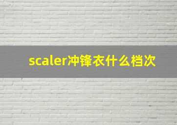 scaler冲锋衣什么档次