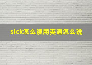 sick怎么读用英语怎么说