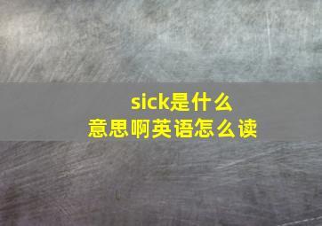 sick是什么意思啊英语怎么读