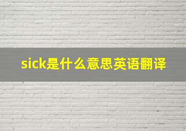 sick是什么意思英语翻译