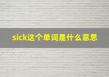 sick这个单词是什么意思