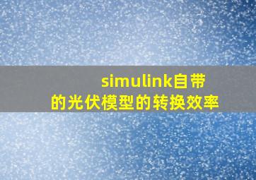 simulink自带的光伏模型的转换效率