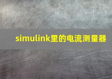 simulink里的电流测量器