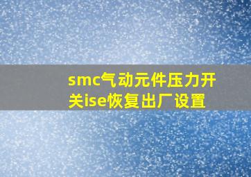 smc气动元件压力开关ise恢复出厂设置