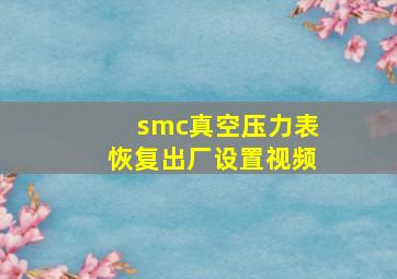 smc真空压力表恢复出厂设置视频